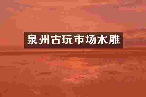 泉州古玩市场木雕