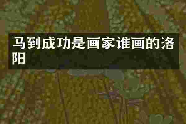 马到成功是画家谁画的洛阳