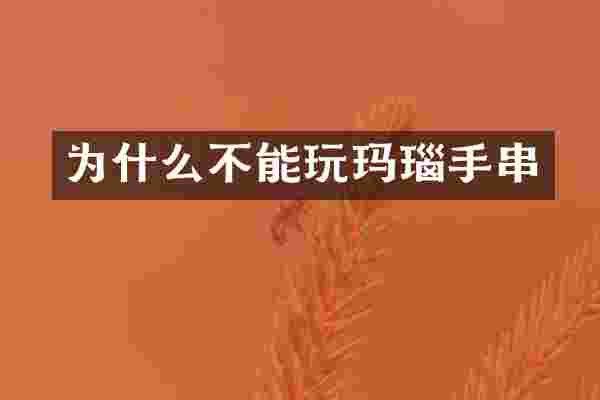 为什么不能玩玛瑙手串