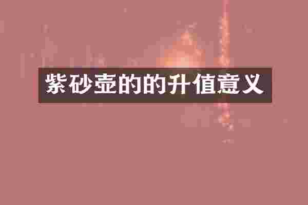 紫砂壶的的升值意义