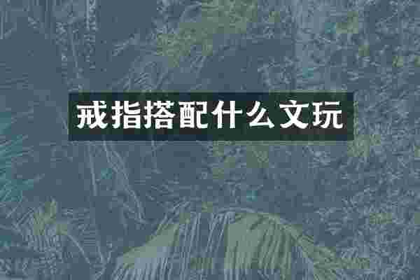 戒指搭配什么文玩