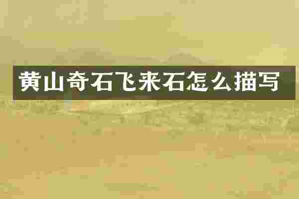 黄山奇石飞来石怎么描写