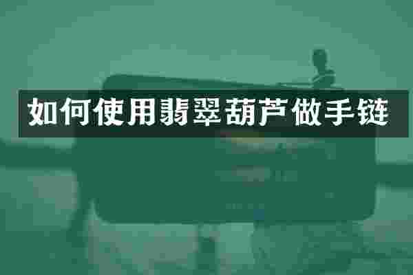 如何使用翡翠葫芦做手链