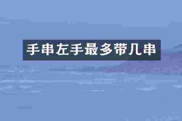 手串左手最多带几串