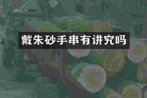 戴朱砂手串有讲究吗