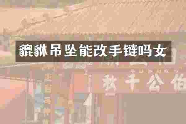 貔貅吊坠能改手链吗女