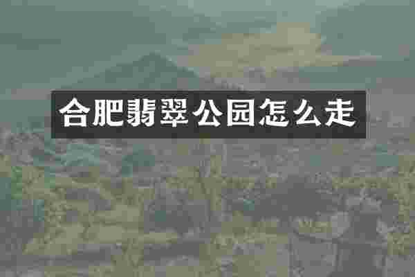 合肥翡翠公园怎么走