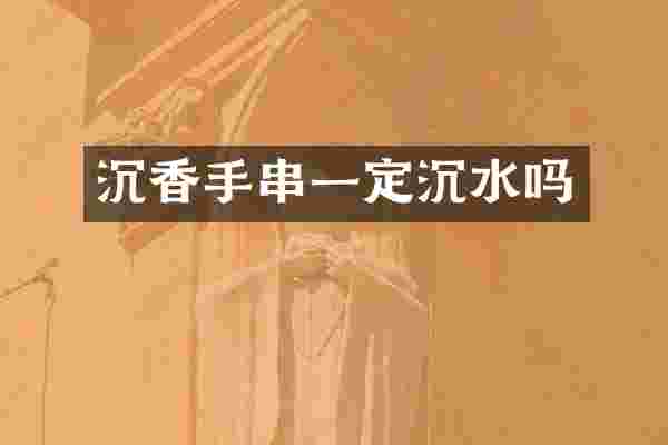 沉香手串一定沉水吗