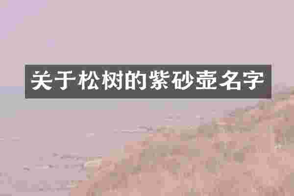 关于松树的紫砂壶名字