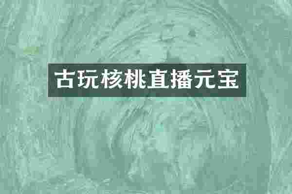 古玩核桃直播元宝