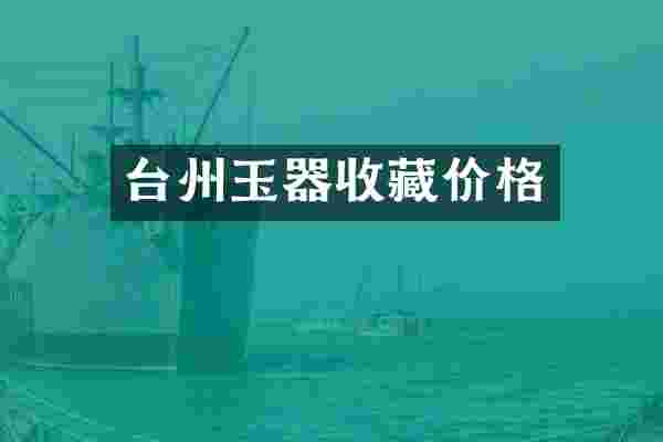 台州玉器收藏价格