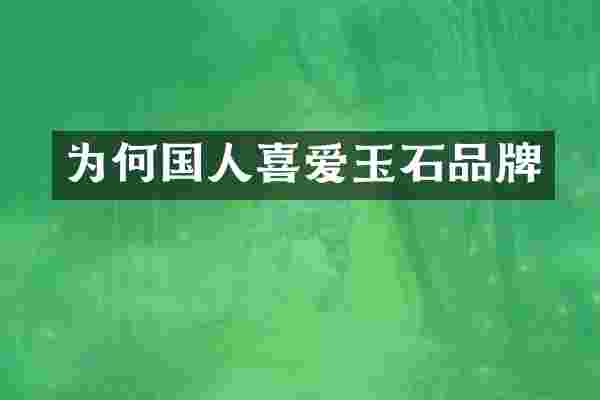 为何国人喜爱玉石品牌
