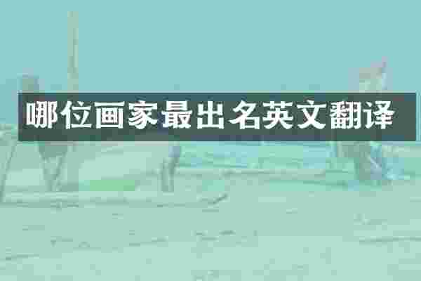 哪位画家最出名英文翻译