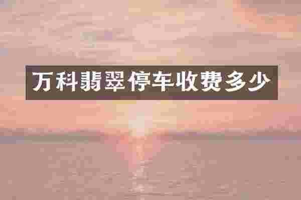 万科翡翠停车收费多少