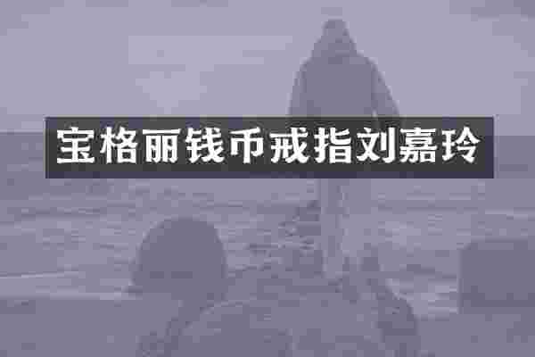 宝格丽钱币戒指刘嘉玲