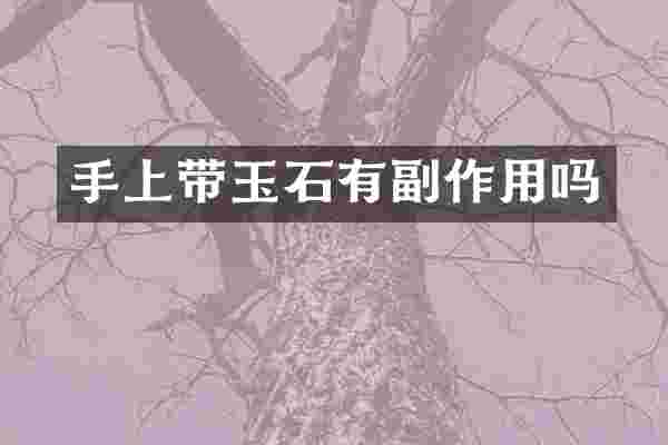 手上带玉石有副作用吗