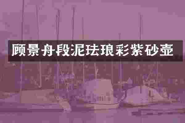 顾景舟段泥珐琅彩紫砂壶