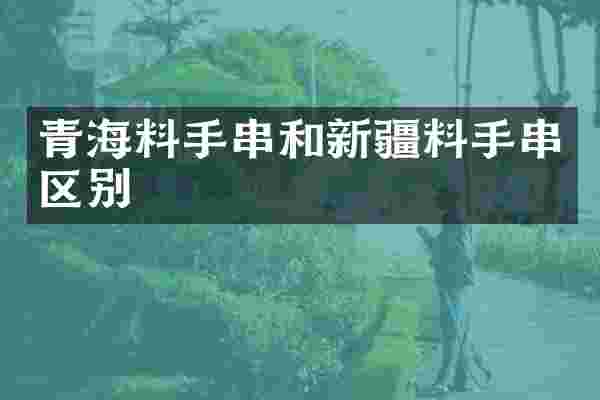 青海料手串和新疆料手串区别