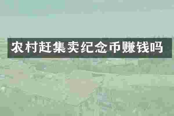 农村赶集卖纪念币赚钱吗