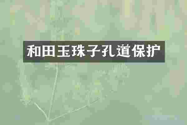 和田玉珠子孔道保护