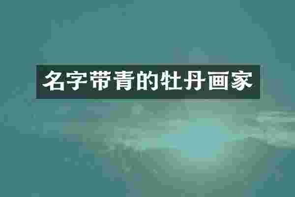 名字带青的牡丹画家