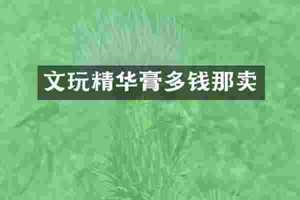 文玩精华膏多钱那卖