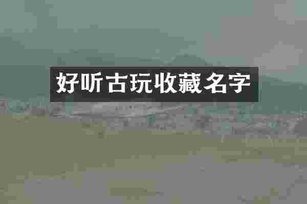 好听古玩收藏名字