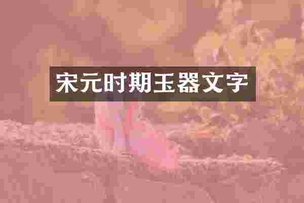 宋元时期玉器文字