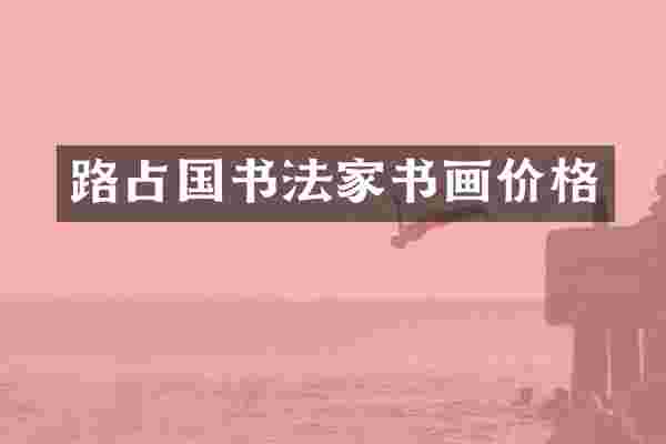 路占国书法家书画价格