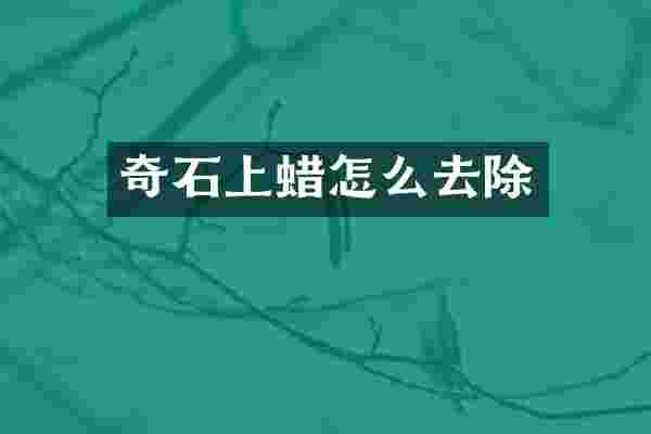 奇石上蜡怎么去除