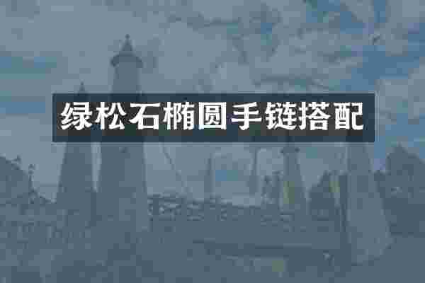 绿松石椭圆手链搭配