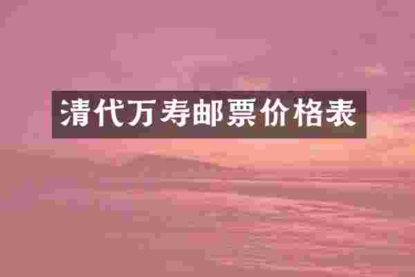 清代万寿邮票价格表