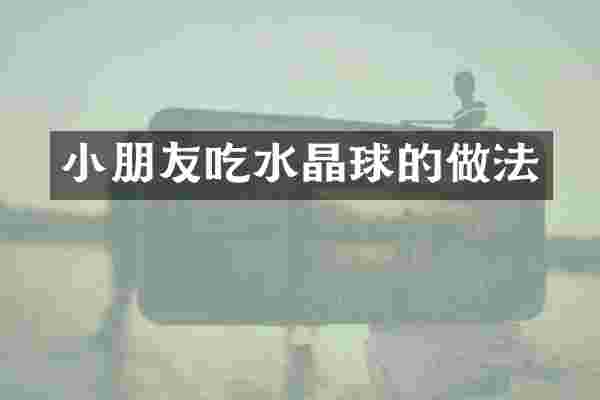 小朋友吃水晶球的做法