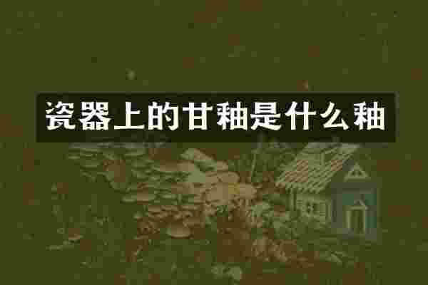 瓷器上的甘釉是什么釉