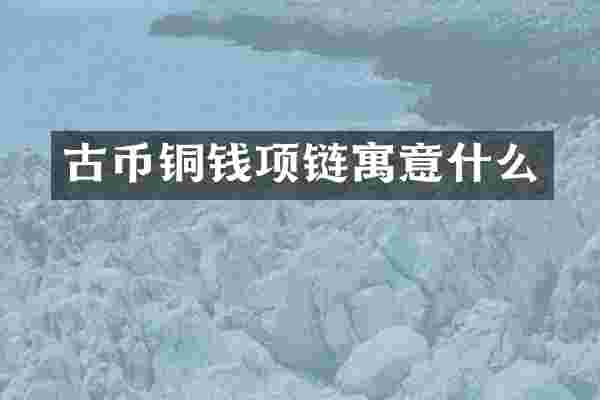古币铜钱项链寓意什么