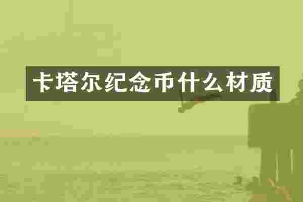 卡塔尔纪念币什么材质