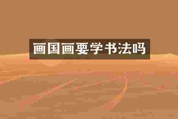 画国画要学书法吗