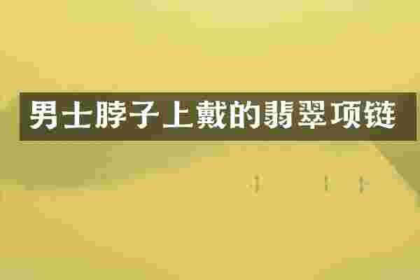 男士脖子上戴的翡翠项链