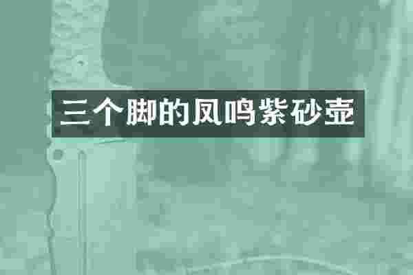 三个脚的凤鸣紫砂壶