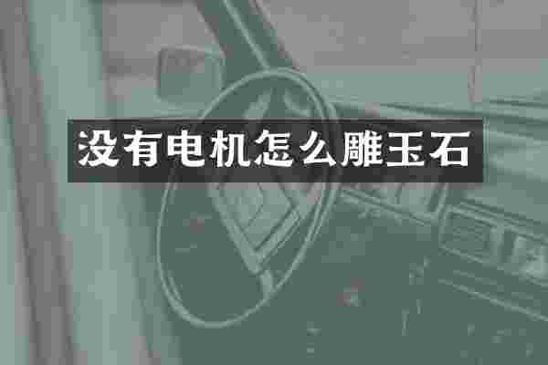 没有电机怎么雕玉石