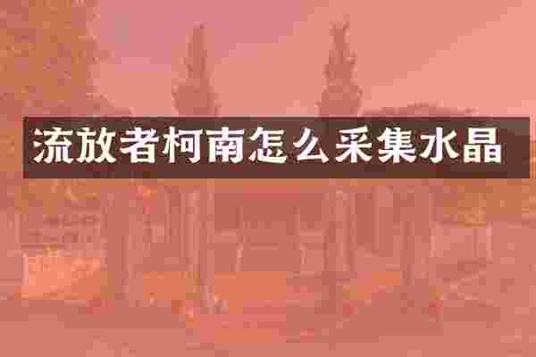 流放者柯南怎么采集水晶