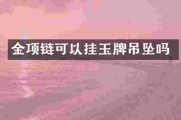 金项链可以挂玉牌吊坠吗