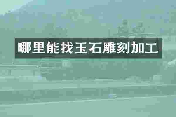 哪里能找玉石雕刻加工