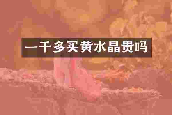 一千多买黄水晶贵吗