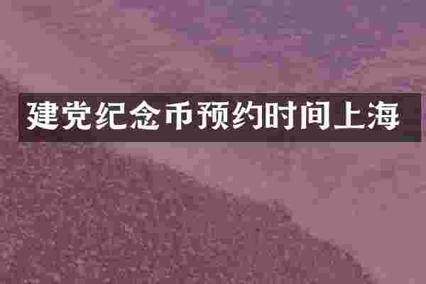 建党纪念币预约时间上海