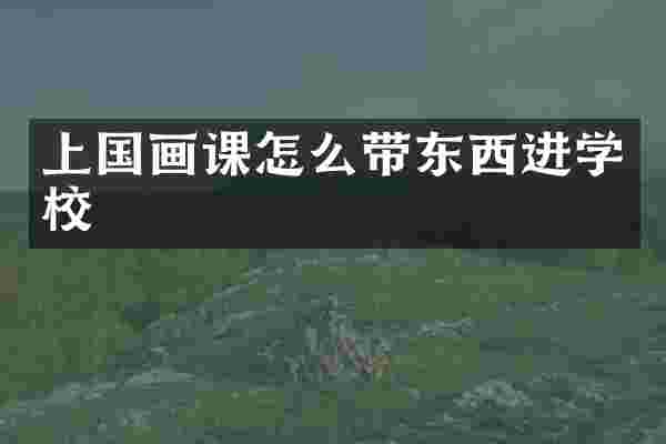 上国画课怎么带东西进学校