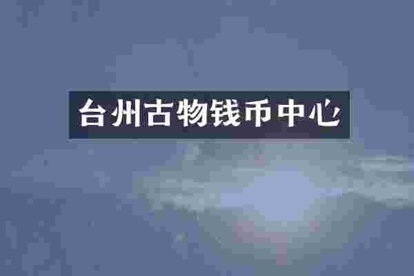 台州古物钱币中心