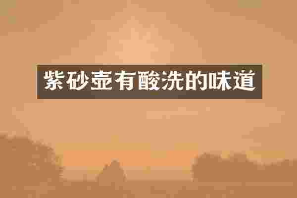 紫砂壶有酸洗的味道