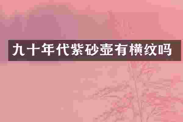 九十年代紫砂壶有横纹吗