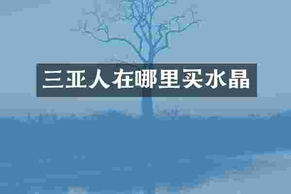 三亚人在哪里买水晶